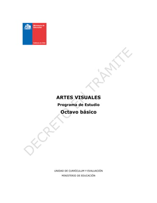ARTES VISUALES
Programa de Estudio
Octavo básico
UNIDAD DE CURRÍCULUM Y EVALUACIÓN
MINISTERIO DE EDUCACIÓN
 
