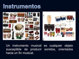 Un instrumento musical es cualquier objeto susceptible de producir sonidos, orientados hacia un fin musical. 
