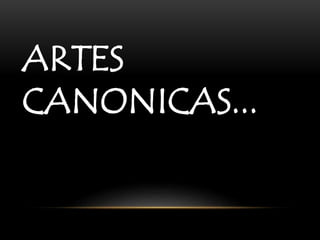 ARTES
CANONICAS...
 