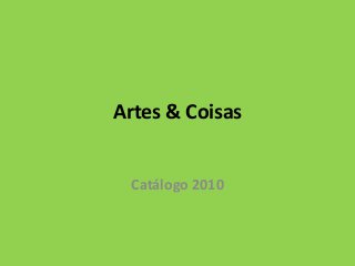 Artes & Coisas
Catálogo 2010
 