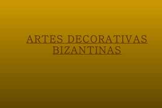 ARTES DECORATIVAS BIZANTINAS 