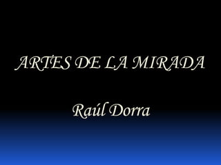 ARTES DE LA MIRADARaúl Dorra 