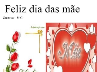 Feliz dia das mãe Gustavo – 8º C 