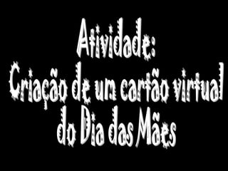 Atividade: Criação de um cartão virtual do Dia das Mães 