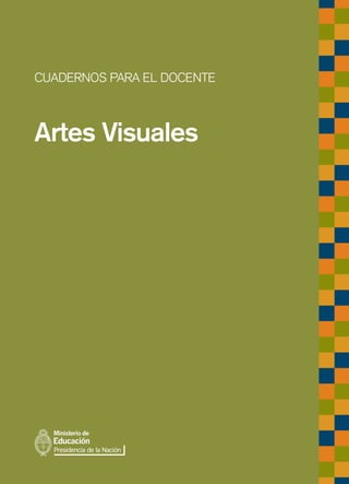 Artes Visuales
CUADERNOS PARA EL DOCENTE
 