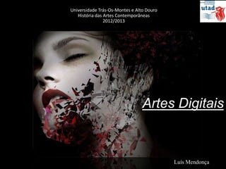Universidade Trás-Os-Montes e Alto Douro
   História das Artes Contemporâneas
                2012/2013




                                 Artes Digitais



                                           Luís Mendonça
 