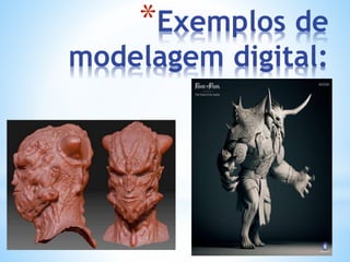 *Exemplos de
modelagem digital:
 