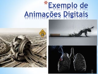 *Exemplo de
Animações Digitais
 