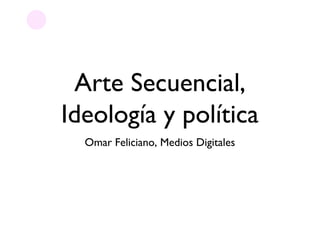 Arte Secuencial,
Ideología y política
Omar Feliciano, Medios Digitales
 