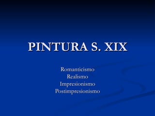 PINTURA S. XIX Romanticismo Realismo Impresionismo Postimpresionismo 