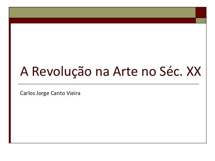 A Revolução na Arte no Séc. XX<br />Carlos Jorge Canto Vieira<br />