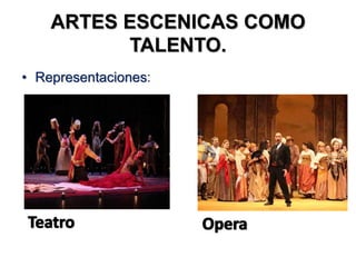 ARTES ESCENICAS COMO
TALENTO.
• Representaciones:
 