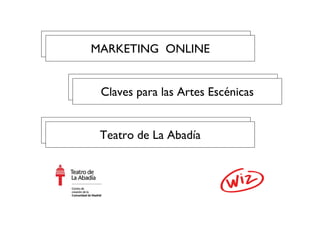 Marketing Online Teatro de La Abadía Marketing Online Claves para las Artes Escénicas Marketing Online MARKETING  ONLINE 