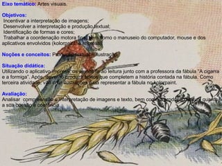 Eixo temático:  Artes visuais. Objetivos:  Incentivar a interpretação de imagens; 