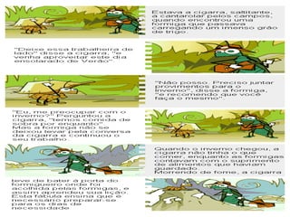 Trabalhar a coordenação motora fina, bem como o manuseio do computador, mouse e dos aplicativos envolvidos (kolorpaint  e impress); Noções e conceitos:  Produção textual e ilustração. Situação didática: Utilizando o aplicativo impress, os alunos farão leitura junto com a professora da fábula “A cigarra e a formiga”. Após, deverão produzir textos que completem a história contada na fábula. Como terceira atividade, vão criar ilustrações para representar a fábula no kolorpaint. Avaliação: Analisar  compreensão e interpretação de imagens e texto, bem como a produção textual quanto a sua coesão e coerência. 