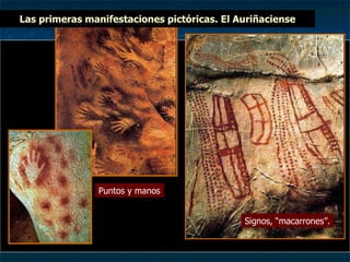 Las primeras manifestaciones pictóricas. El Auriñaciense Signos, “macarrones”. Puntos y manos 