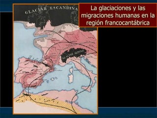 La glaciaciones y las migraciones humanas en la región francocantábrica 