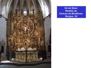 Gil de Siloé:
Retablo da
Cartuxa de Miraflores.
Burgos. XV
 