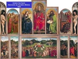 Irmáns Van Eyck:
Adoración do Cordeiro Mïstico
1432
 