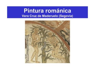 Pintura románica
Vera Cruz de Maderuelo (Segovia)
 