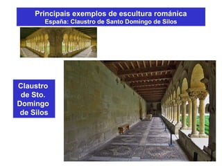 Principais exemplos de escultura románica
España: Claustro de Santo Domingo de Silos
Claustro
de Sto.
Domingo
de Silos
 