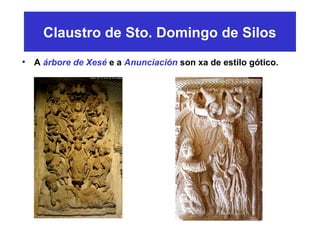 Claustro de Sto. Domingo de Silos
• A árbore de Xesé e a Anunciación son xa de estilo gótico.
 