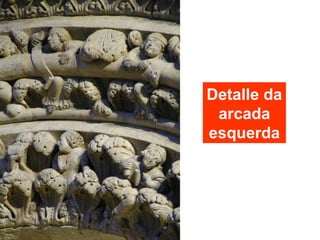 Detalle da
arcada
esquerda
 