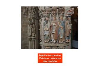 Detalle das xambas
Estatuas columnas
dos profetas
 