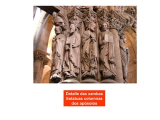 Detalle das xambas
Estatuas columnas
dos apósolos
 