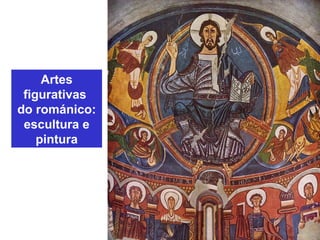 Artes
figurativas
do románico:
escultura e
pintura
 