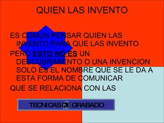 QUIEN LAS INVENTO ES COMUN PENSAR QUIEN LAS INVENTO PARA QUE LAS INVENTO  PERO  ESTO NO   ES  UN DESCUBRIMIENTO O UNA INVENCION SOLO ES EL NOMBRE QUE SE LE DA A ESTA FORMA DE COMUNICAR  QUE SE RELACIONA CON LAS TECNICAS DE GRABADO 