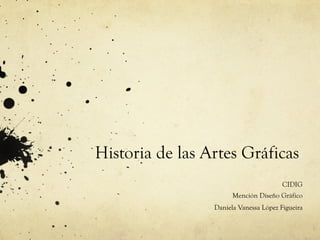 Historia de las Artes Gráficas
CIDIG
Mención Diseño Gráfico
Daniela Vanessa López Figueira
 