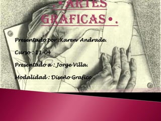 Presentado por :Karen Andrade.

Curso : 11-04

Presentado a : Jorge Villa.

Modalidad : Diseño Grafico .
 