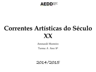 Correntes Artísticas do Século
XX
Ammarah Monteiro
Turma: A Ano: 9º
2014/2015
 
