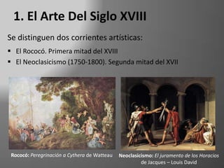1. El Arte Del Siglo XVIIISe distinguen dos corrientes artísticas:El Rococó. Primera mitad del XVIII