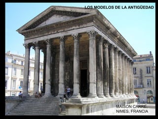 LOS MODELOS DE LA ANTIGÜEDAD

MAISON CARRÉ,
MAISON CARRE,
NIMES
NIMES, FRANCIA

 