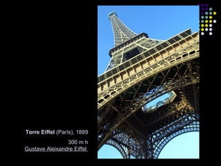 Torre Eiffel (París), 1889
300 m h
Gustave Aleixandre Eiffel

 