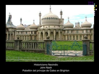 Historicismo Neoindio
John Nash
Pabellón del príncipe de Gales en Brighton

 