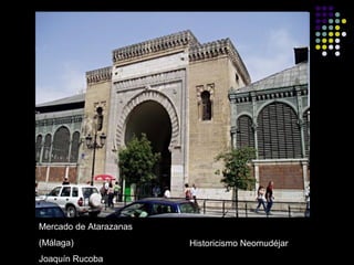 Mercado de Atarazanas
(Málaga)
Joaquín Rucoba

Historicismo Neomudéjar

 