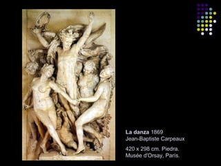 La danza 1869
Jean-Baptiste Carpeaux
420 x 298 cm. Piedra.
Musée d'Orsay, París.

 
