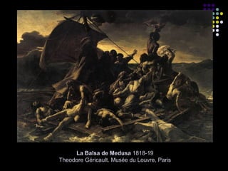 La Balsa de Medusa 1818-19
Theodore Géricault. Musée du Louvre, Paris

 