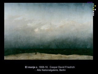 El monje c. 1808-10. Caspar David Friedrich
. Alte Nationalgalerie, Berlin

 