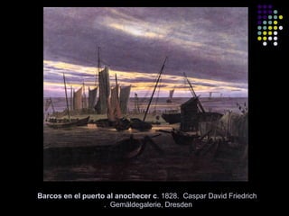 Barcos en el puerto al anochecer c. 1828. Caspar David Friedrich
. Gemäldegalerie, Dresden

 