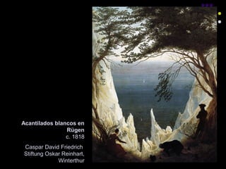 Acantilados blancos en
Rügen
c. 1818
Caspar David Friedrich
Stiftung Oskar Reinhart,
Winterthur

 