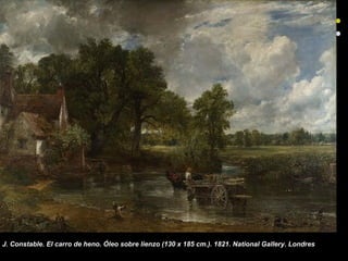 J. Constable. El carro de heno. Óleo sobre lienzo (130 x 185 cm.). 1821. National Gallery. Londres

 