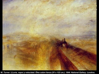 W. Turner. LLuvia, vapor y velocidad. Óleo sobre lienzo (91 x 122 cm.). 1844. National Gallery. Londres.

 