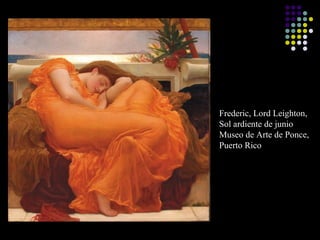 Frederic, Lord Leighton,
Sol ardiente de junio
Museo de Arte de Ponce,
Puerto Rico

 