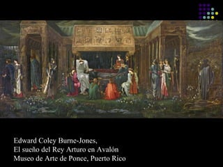 Edward Coley Burne-Jones,
El sueño del Rey Arturo en Avalón
Museo de Arte de Ponce, Puerto Rico

 