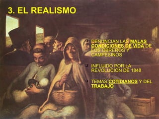 3. EL REALISMO



DENUNCIAN LAS MALAS
CONDICIONES DE VIDA DE
LOS OBREROS Y
CAMPESINOS



INFLUIDO POR LA
REVOLUCIÓN DE 1848



TEMAS COTIDIANOS Y DEL
TRABAJO

 