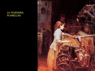 LA TEJEDORA,
PLANELLAS

 